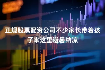 正规股票配资公司不少家长带着孩子来这里避暑纳凉