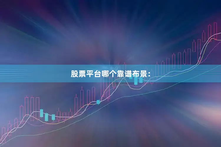 股票平台哪个靠谱布景：