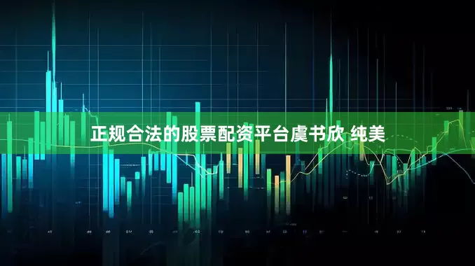 正规合法的股票配资平台虞书欣 纯美