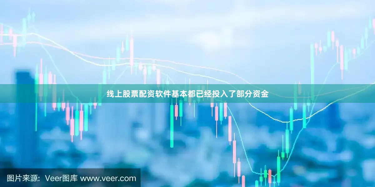 线上股票配资软件基本都已经投入了部分资金