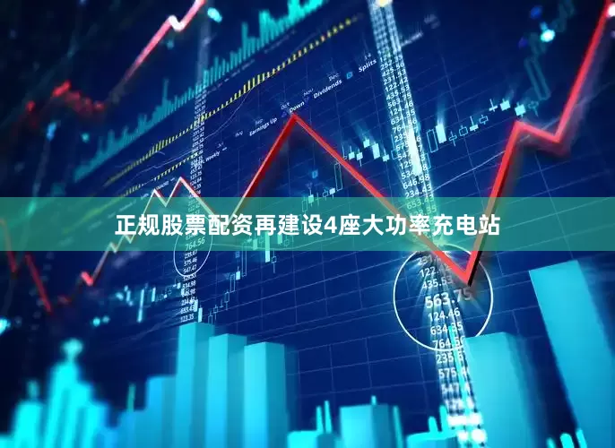 正规股票配资再建设4座大功率充电站
