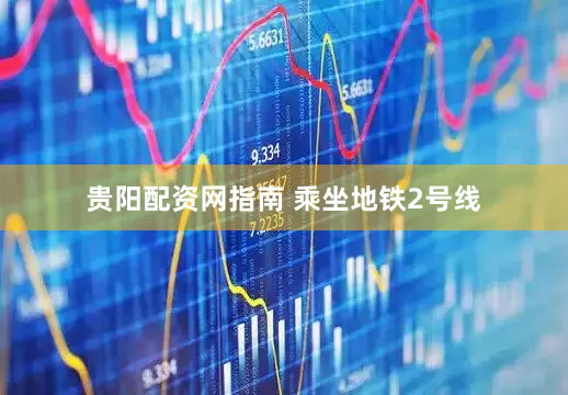贵阳配资网　　指南 乘坐地铁2号线