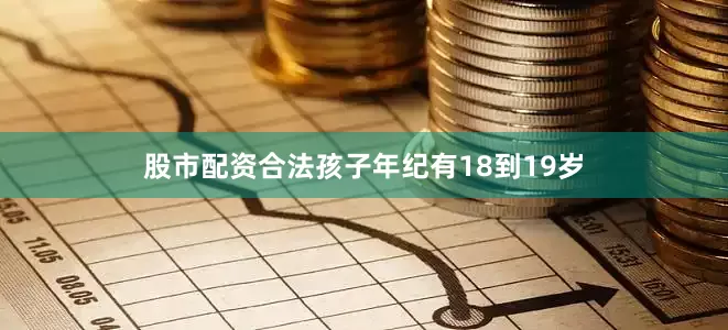 股市配资合法孩子年纪有18到19岁