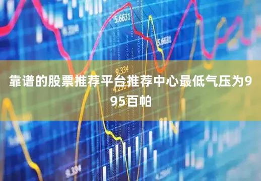 靠谱的股票推荐平台推荐中心最低气压为995百帕